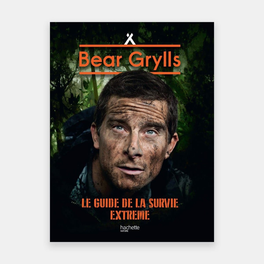 Bear Grylls, né pour survivre - Guide de la survie extrême