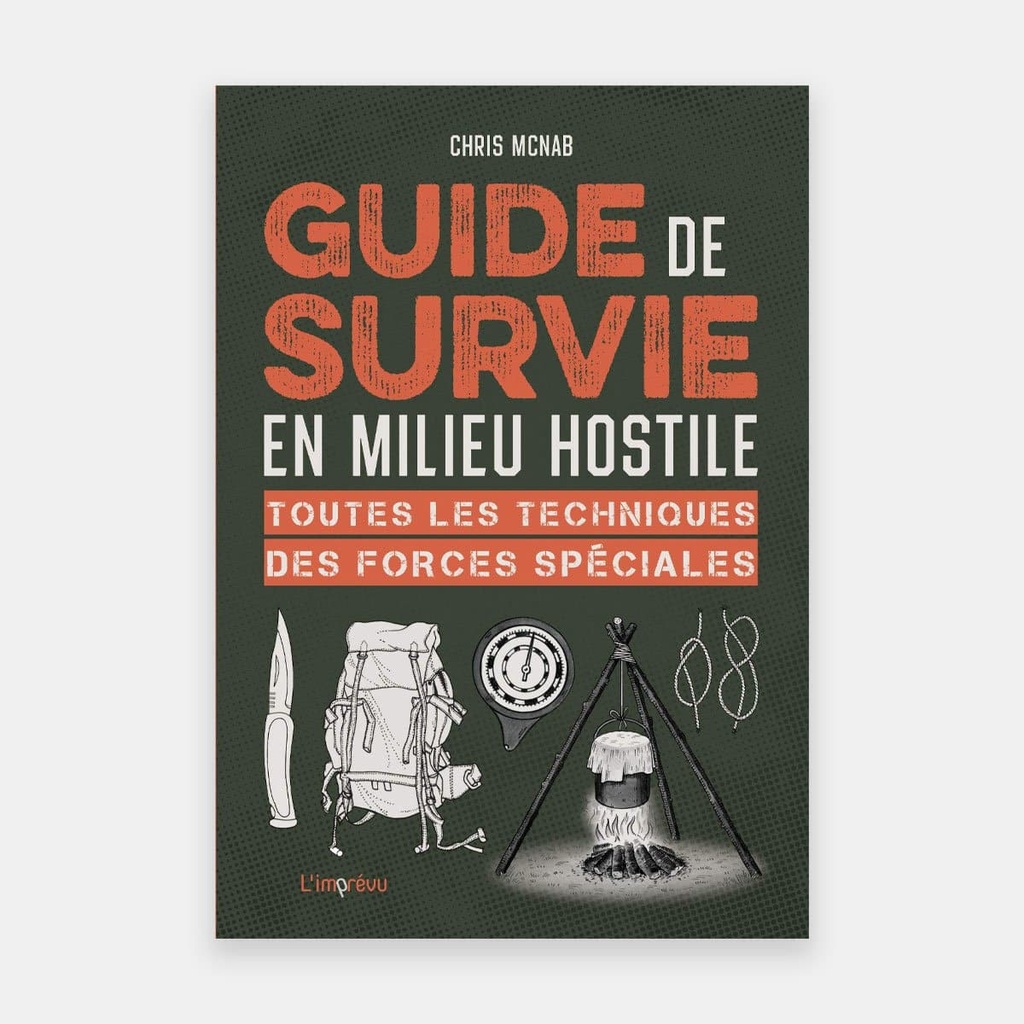 Guide de survie en milieu hostile - Toutes les techniques des forces spéciales