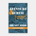 Aventure & Survie - Guide pratique de l'extrême